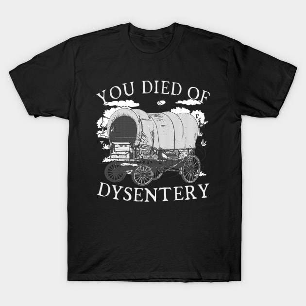 You Died of Dysentery - Funny Oregon Classic Western History (Extremely Funny) T-Shirt by blueversion
